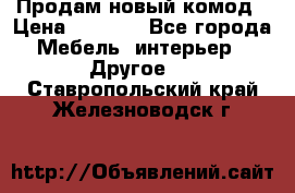 Продам новый комод › Цена ­ 3 500 - Все города Мебель, интерьер » Другое   . Ставропольский край,Железноводск г.